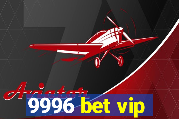 9996 bet vip